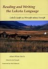 Reading And Writing the Lakota Language: Lakota Iyapi Un Wowapi Nahan Yawapi