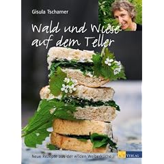 Wald und Wiese auf dem Teller: Neue Rezepte aus der wilden Weiberk�che