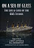 ON A SEA OF GLASS: The Life and Loss of the RMS Titanic