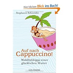 Auf nach Cappuccino!: Wohlf�hltipps einer gl�cklichen Mutter