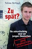 Zu sp&auml;t?: So zukunftsf&auml;hig sind wir jungen Deutschen - Eine Inspektion - Tobias Schlegl