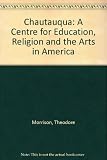 Chautauqua : a center for education religion and the arts in America