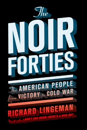 The Noir Forties: The American People From Victory to Cold War