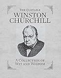 The quotable Winston Churchill : a collection of wit and wisdom