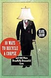 10 Ways to Recycle a Corpse: and 100 More Dreadfully Distasteful Lists