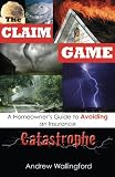The Claim Game: A Homeowner's Guide to Avoiding an Insurance Catastrophe