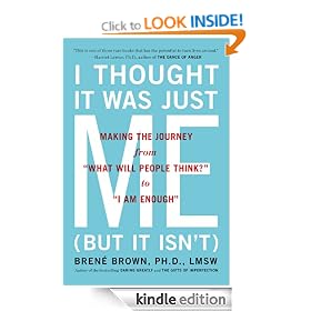 I Thought It Was Just Me (but it isn't): Making the Journey from "What Will People Think?" to "I Am Enough"