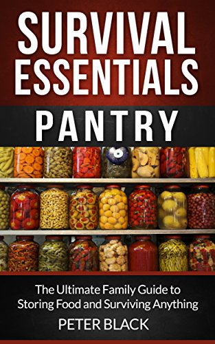 Survival Essentials: Pantry: The Ultimate Family Guide to Storing Food and Surviving Anything