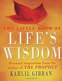The little book of life's wisdom : personal inspiration from the author of The prophet, Kahlil Gibran