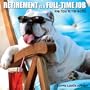 Retirement Is a Full-time Job: And You're the Boss!