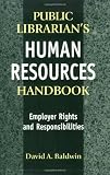 The Public Librarians Human Resources Handbook: Employer Rights and Responsibilities