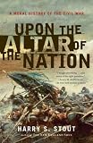 Upon the Altar of the Nation: A Moral History of the Civil War