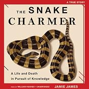 The Snake Charmer: A Life and Death in Pursuit of Knowledge | [Jamie James]