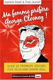 Ma femme pr�f�re George Clooney ! : Guide de premiers secours pour (re)devenir l'homme id�al