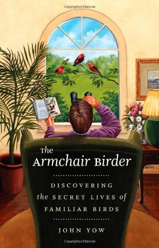 The Armchair Birder: Discovering the Secret Lives of Familiar Birds