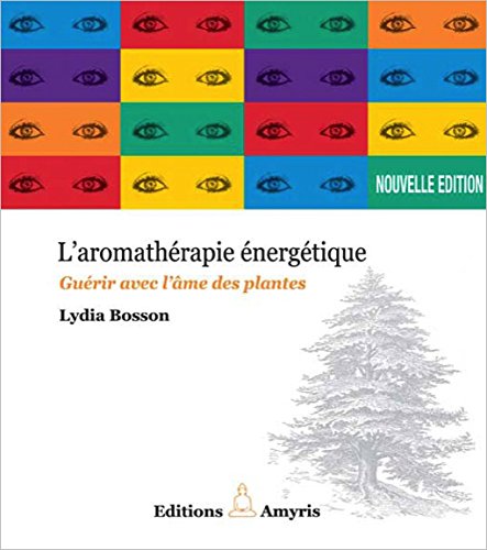 Aromathérapie énergétique - Guérir avec l'âme des plantes gratuit Aromathérapie énergétique - Guérir avec l'âme des plantes gratuit