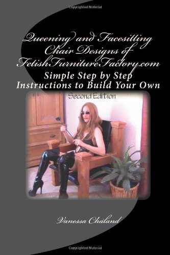 Queening and Facesitting Chair Designs of FetishFurnitureFactory.com: Simple Step by Step Instructions to Build Your Own