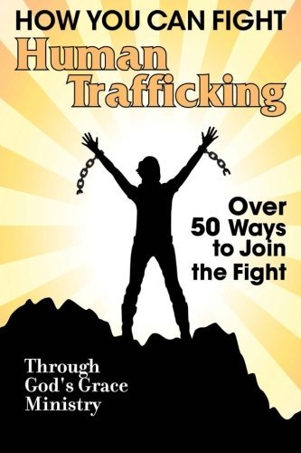 How You Can Fight Human Trafficking: Over 50 Ways to Join the Fight