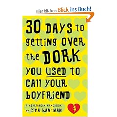 30 Days to Getting over the Dork You Used to Call Your Boyfriend: A Heartbreak Handbook