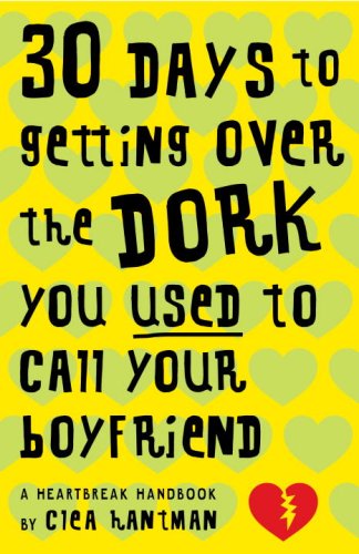 30 Days to Getting Over the Dork You Used to Call Your Boyfriend: A Heartbreak Handbook