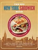 The Big New York Sandwich Book: 99 Delicious Creations from the City