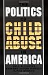 The Politics of Child Abuse in America (Child Welfare: a Series in Child Welfare Practice, Policy, and Research)
