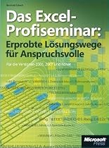Das Excel-Profiseminar: Erprobte L&ouml;sungswege f&uuml;r Anspruchsvolle. Von der Aufgabenstellung zur dynamischen L&ouml;sung. Ganz ohne Programmierung. F&uuml;r die ... F&uuml;r Version 2003, 2007 und danach