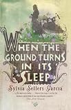 When the Ground Turns in Its Sleep