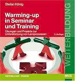 Warming-up in Seminar und Training: &Uuml;bungen und Projekte zur Unterst&uuml;tzung von Lernprozessen (Beltz Weiterbildung) - Stefan K&ouml;nig