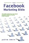 The Facebook Marketing Bible: The Guide to Marketing Your Brand, Company, Product, or Service Inside Facebook