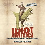Idiot America: How Stupidity Became a Virtue in the Land of the Free | [Charles P. Pierce]