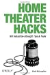 Home Theater Hacks: 100 Industrial-Strength Tips & Tools