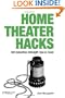 Home Theater Hacks: 100 Industrial-Strength Tips & Tools