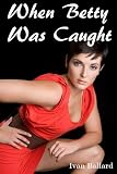 When Betty Was Caught - An Erotic Story (Interracial Sex Black Men and White Women) (Oral Sex Stories) (Blackmailed Oral Sex) (Fantasy Dress Up)