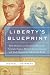 Liberty's Blueprint  How Madison and Hamilton Wrote the Federalist Papers, Defined the Constitution, and Made Democracy Safe for the World