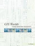 GIS Worlds: Creating Spatial Data Infrastructures