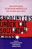 Encounters Under the Southern Cross: Two Centuries of Russian-Australian Relations, 1807-2007