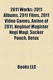 2011 Works: 2011 Albums, 2011 Films, 2011 Video Games, Anime of 2011, Negima! Magister Negi Magi, Sucker Punch, Detox-