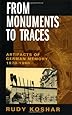 From Monuments to Traces: Artifacts of German Memory, 1870-1990 (Weimar and Now: German Cultural Criticism)