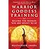 Warrior Goddess Training: Become the Woman You Are Meant to Be