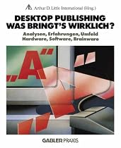 Desktop Publishing. Was bringt's wirklich? Analysen, Erfahrungen, Umfeld. Hardware, Software, Brainware