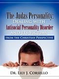 The Judas Personality: Dealing with Antisocial Personality Disorder and Its Victims from the Christian Perspective