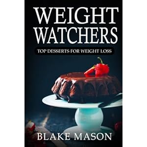 Weight Watchers: Top Desserts For Weight Loss: The Smart Points Cookbook Guide© with over 100+ Approved Dessert Recipes (Weight Watchers Desserts, St
