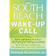 The South Beach Wake-Up Call: Why America Is Still Getting Fatter and Sicker, Plus 7 Simple Strategies for Reversing Our Toxic Lifestyle