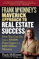 Frank McKinney's Maverick Approach to Real Estate Success: How You can Go From a $50,000 Fixer-Upper to a $100 Million Mansion