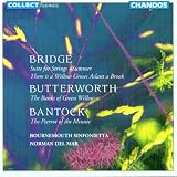 Bridge: Suite for Strings; Butterworth: The Banks of Green Willow; Bantock: The Pierrot of the Minute