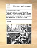 A New Translation of the Heautontimorumenos, and Adelphi of Terence: In Prose. Together with a Preface, Containing a Free Inquiry Into Mr. Colman's