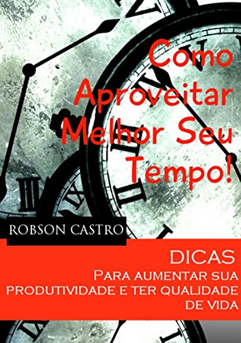 Como Aproveitar Melhor Seu Tempo! (Portuguese Edition)