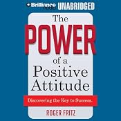 The Power of a Positive Attitude: Discovering the Key to Success | [Roger Fritz]