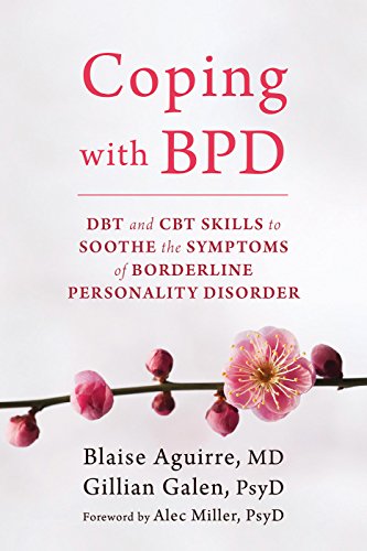 Coping with BPD: DBT and CBT Skills to Soothe the Symptoms of Borderline Personality Disorder, by Blaise Aguirre, Gillian Galen